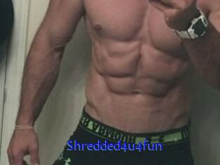 Shredded4u4fun